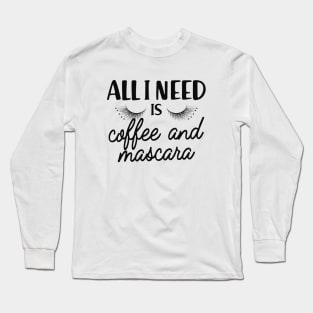 Coffee and mascara - All I need is coffee and mascara Long Sleeve T-Shirt